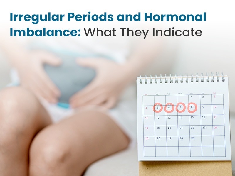 Irregular Periods and Hormonal Imbalance: What They Indicate